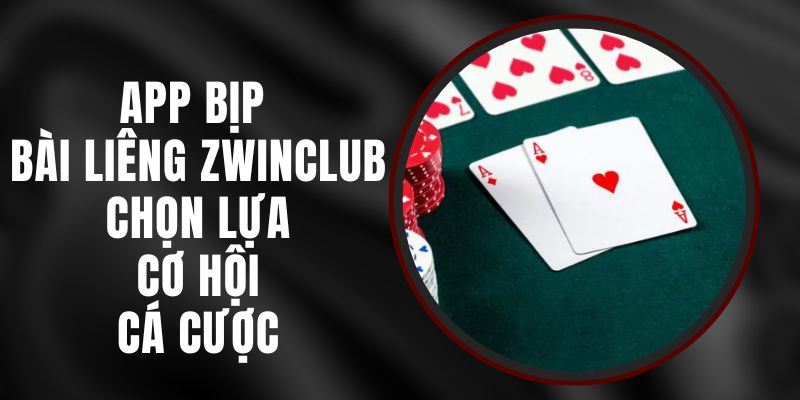 App Bịp Bài Liêng - Zwinclub Chọn Lựa Cơ Hội Cá Cược