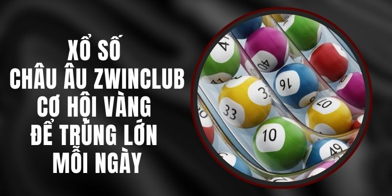 Xổ Số Châu Âu Zwinclub – Cơ Hội Vàng Để Trúng Lớn Mỗi Ngày