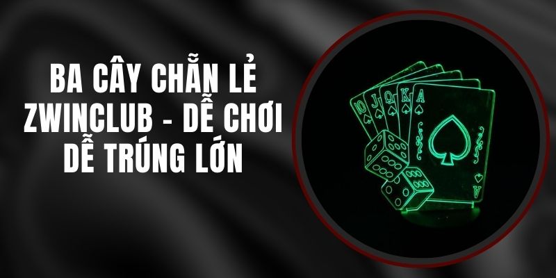 Ba Cây Chẵn Lẻ Zwinclub - Dễ Chơi, Dễ Trúng Lớn