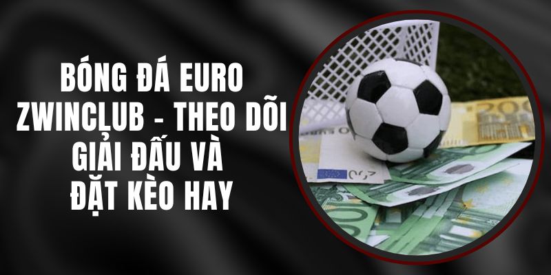 Bóng Đá Euro Zwinclub - Theo Dõi Giải Đấu Và Đặt Kèo Hay