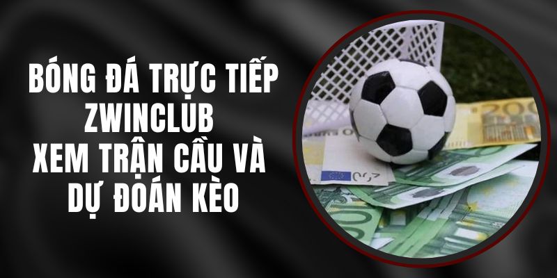 Bóng Đá Trực Tiếp Zwinclub - Xem Trận Cầu Và Dự Đoán Kèo