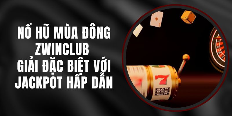 Nổ Hũ Mùa Đông Zwinclub - Giải Đặc Biệt Với Jackpot Hấp Dẫn