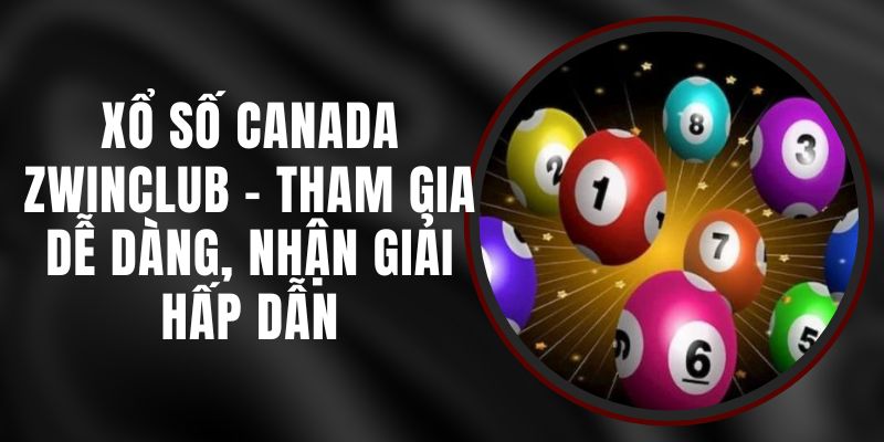 Xổ Số Canada Zwinclub - Tham Gia Dễ Dàng, Nhận Giải Hấp Dẫn