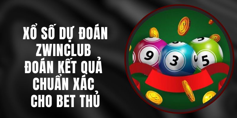 Xổ Số Dự Đoán Zwinclub - Đoán Kết Quả Chuẩn Xác Cho Bet Thủ