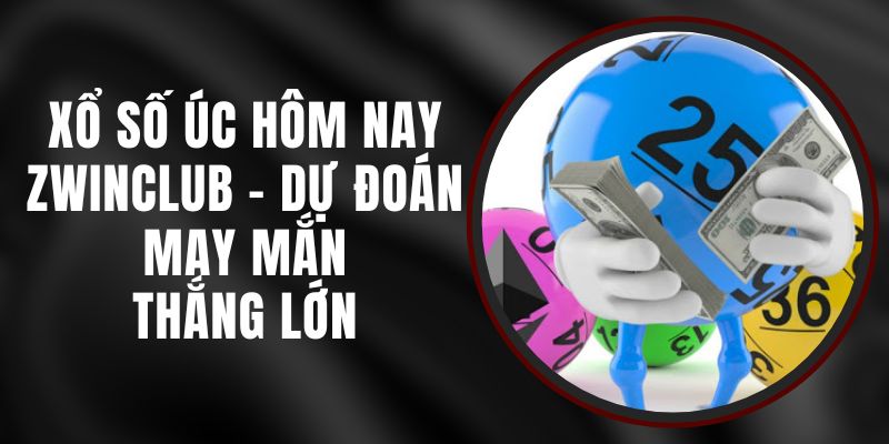 Xổ Số Úc Hôm Nay Zwinclub - Dự Đoán May Mắn, Thắng Lớn