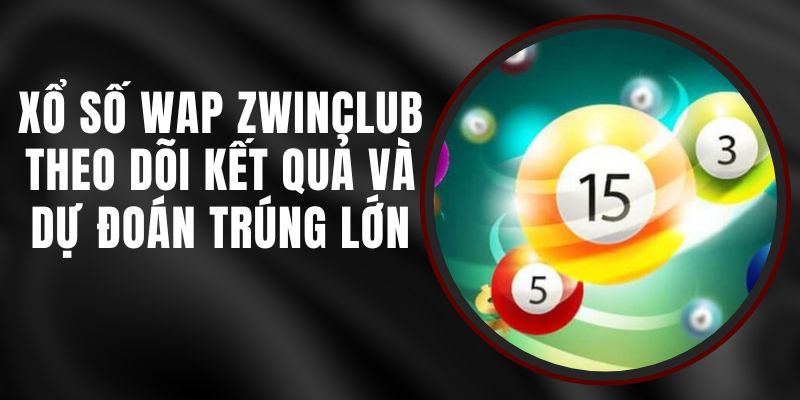 Xổ Số WAP Zwinclub - Theo Dõi Kết Quả Và Dự Đoán Trúng Lớn